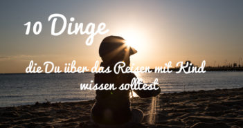 10 Dinge, die Du über das Reisen mit Kind wissen solltest header 10 dinge