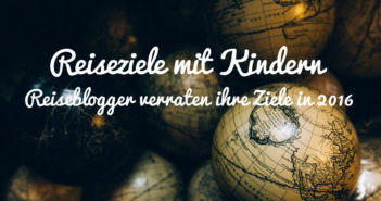 Reiseziele mit Kindern: Reiseblogger mit Kind verraten Ihre Ziele! header reiseziele mit kindern